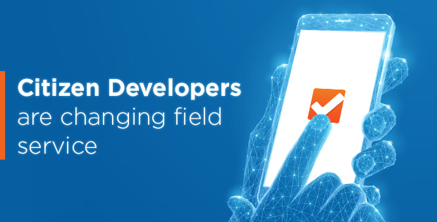Citizen developers are changing field service