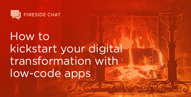 Fireside Chat: How to kickstart your digital transformation with low-code apps