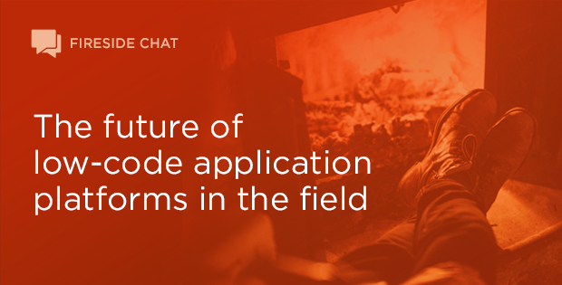 Fireside Chat: The future of low-code application platforms in the field