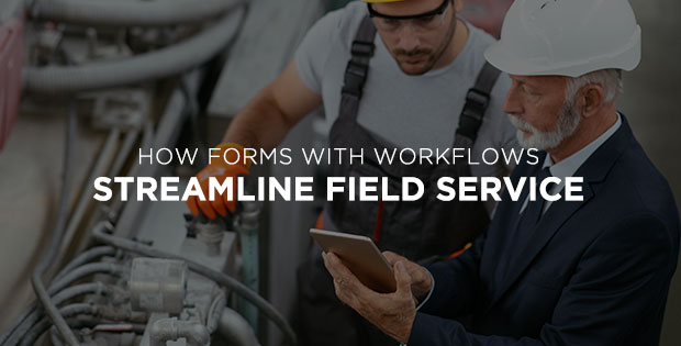 How Forms with Workflows Streamline Field Service