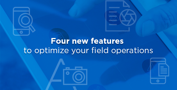 Four new features to optimize your field operations