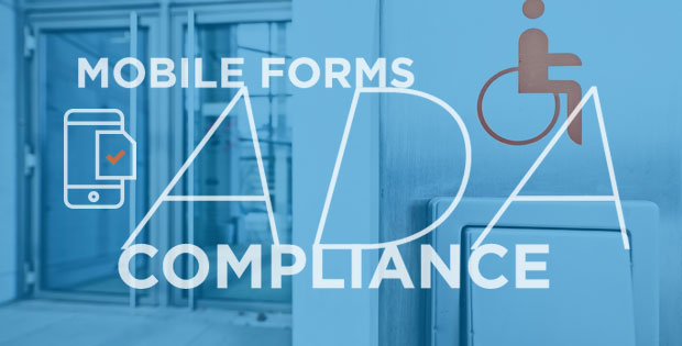 Mobile forms for facilities management: Achieve compliance with the Americans with Disabilities Act