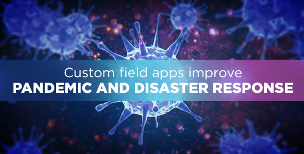 Custom field apps improve pandemic and disaster response