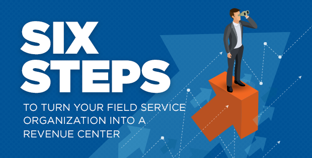 Six steps to turn your field service organization into a revenue center