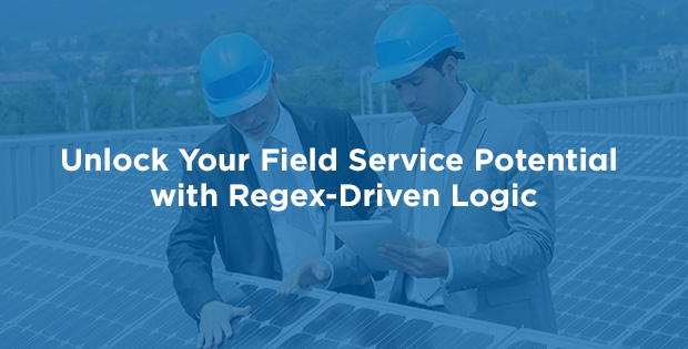 Unlock Your Field Service Potential with Regex-Driven Logic