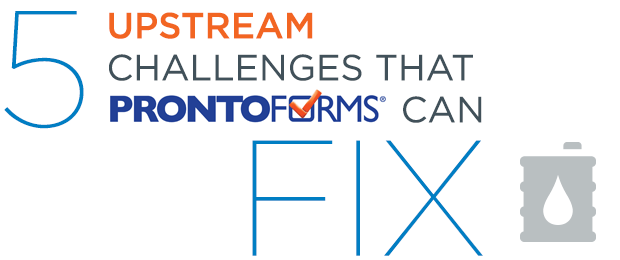 Five upstream challenges that ProntoForms can fix