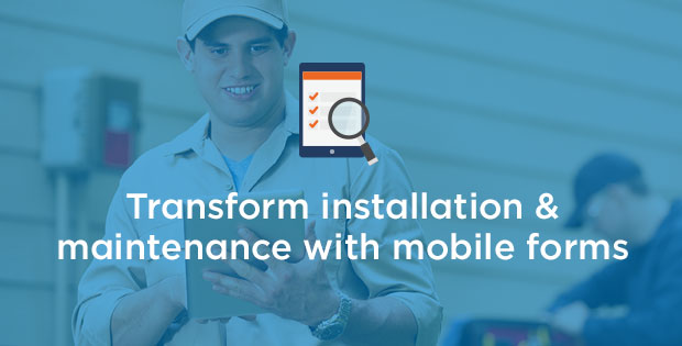 Promo for "Transform installation & maintenance with mobile forms"